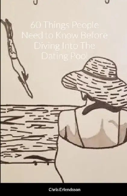 60 Things People Need to Know Before Diving Into The Dating Pool by Chris Erlendsson