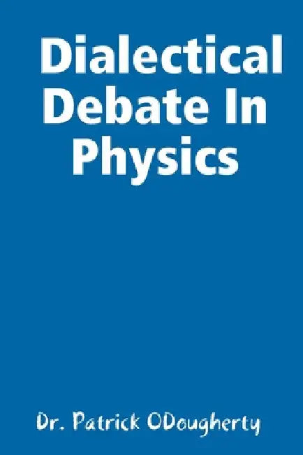 Reinventing Physics: The Dialectical Debate In Physics by Patrick Odougherty