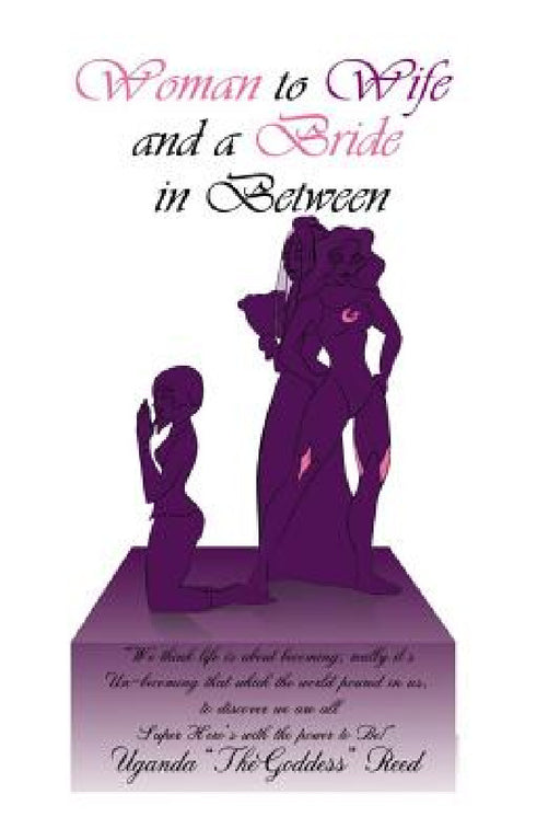 Woman to Wife And a Bride in Between by Uganda Thegoddess Reed