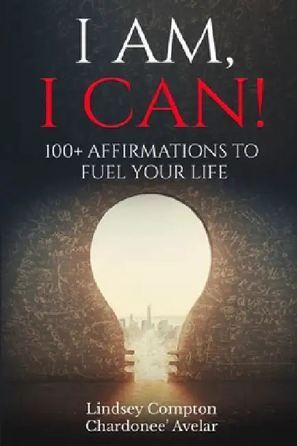 I Am, I Can!: 100+ Affirmations to Fuel Your Life by Lindsey Compton
