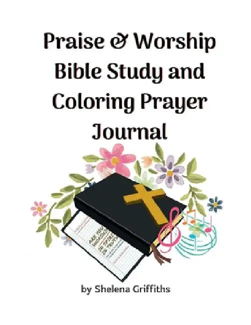 Praise & Worship Bible Study and Coloring Prayer Journal by Shelena Griffiths