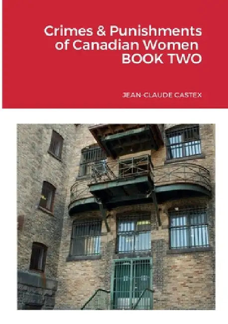 Crimes & Punishments of Canadian Women BOOK TWO by Jean-Claude Castex
