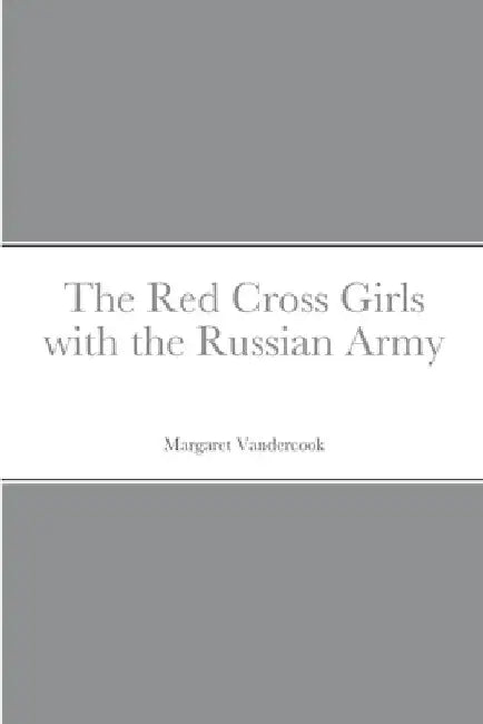 The Red Cross Girls with the Russian Army by Margaret Vandercook