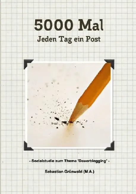 5000 Mal - Jeden Tag ein Post: Sozialstudie zum Thema 'Dauerblogging' by Sebastian Grünwald