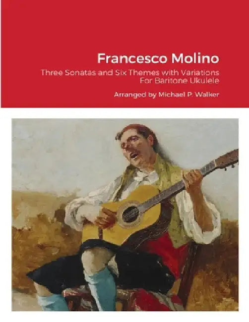 Francesco Molino: Three Sonatas and Six Themes with Variations For Baritone Ukulele by Michael Walker