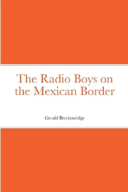 The Radio Boys on the Mexican Border by Gerald Breckenridge