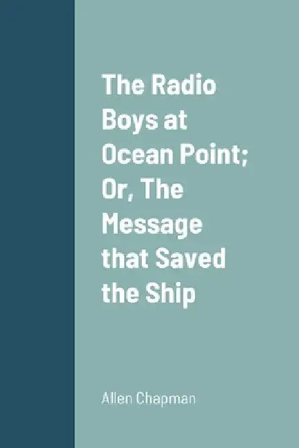 The Radio Boys at Ocean Point; Or, The Message that Saved the Ship by Allen Chapman