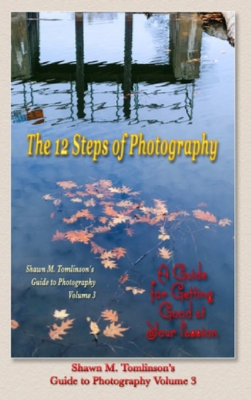 Vol. 03: The 12 Steps of Photography by Shawn M. Tomlinson