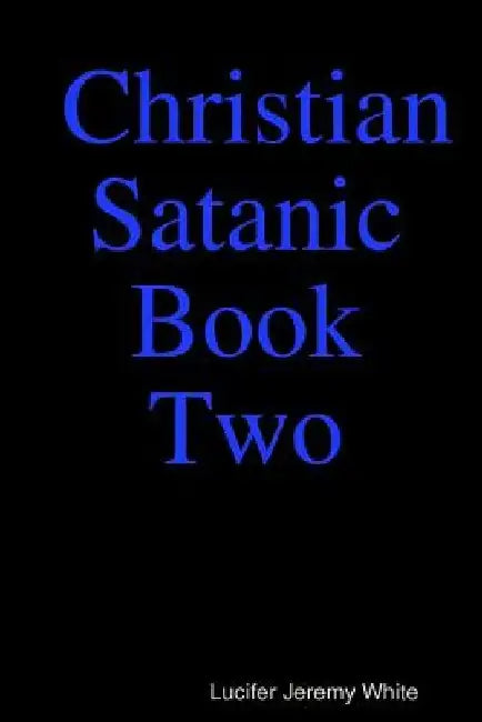 Christian Satanic Book Two by Lucifer White
