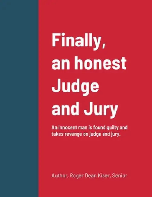 Finally, an honest Judge and Jury: An innocent man is found guilty and takes revenge on judge and jury. by Roger Kiser