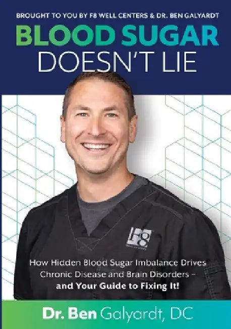 Blood Sugar Doesn't Lie: How Hidden Blood Sugar Imbalance Drives Chronic Disease and Brain Disorders - and Your Guide to Fixing It! by DC Ben Galyardt