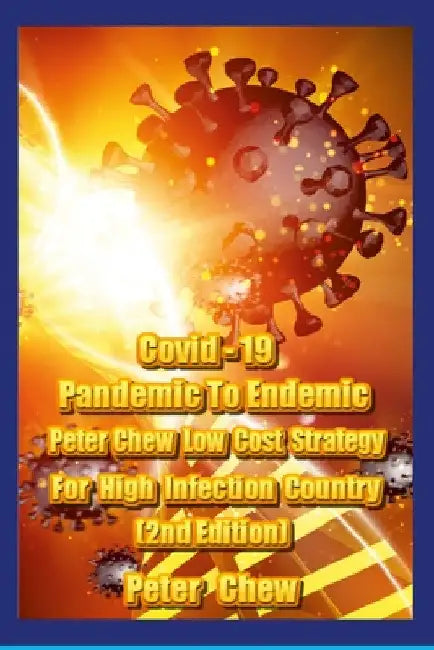 Covid-19: Pandemic To Endemic Strategy Peter Chew's Low Cost Strategy For High Infection Country [ 2nd Edition ] by Peter Chew