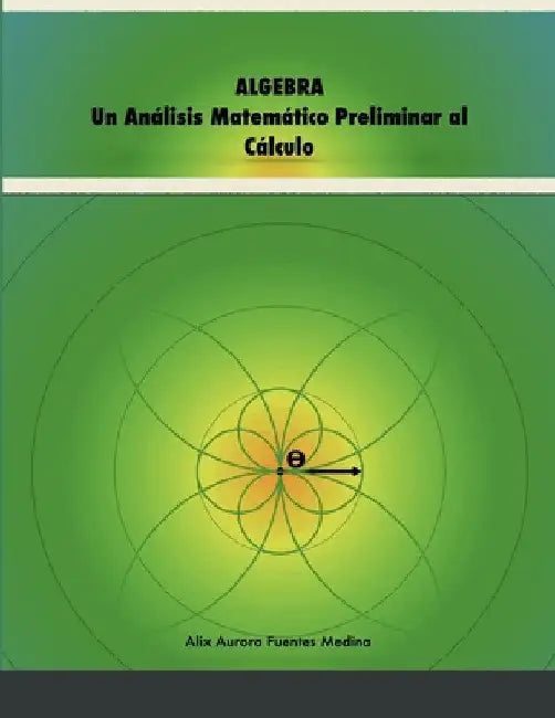 Algebra: Un Análisis Matemático Preliminar al Cálculo by Alix Fuentes