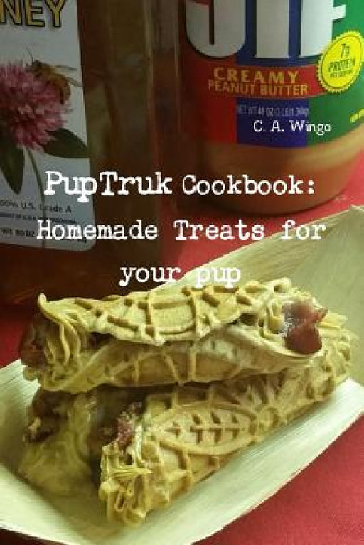 PupTruk Cookbook: Homemade Treats for your pets by C. a. Wingo