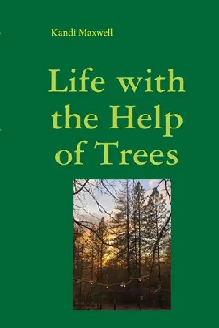 Life with the Help of Trees: A Memoir Anthology by Kandi Maxwell