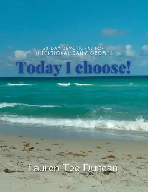 Today I choose! 30-day Devotional for Intentional Growth by Lauren Duncan