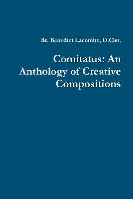 Comitatus: An Anthology of Creative Compositions by O. Cist Br Benedict Lacombe