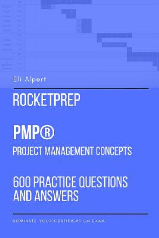 RocketPrep PMP Project Management Concepts: 600 Practice Questions and Answers: Dominate Your Certification Exam by Eli Alpert