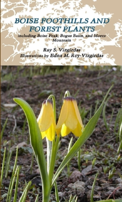 Boise Foothills and Forest Plants by Ray S. Vizgirdas