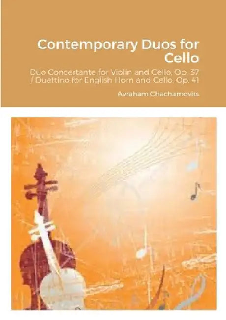 Contemporary Duos for Cello: Duo Concertante for Violin and Cello, Op. 37 / Duettino for English Horn and Cello, Op. 41 by Abraham Chachamovits