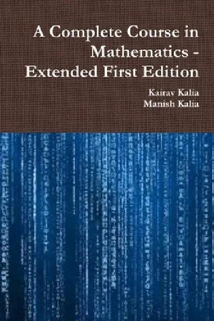A Complete Course in Mathematics - Extended First Edition by Kairav Kalia, Manish Kalia