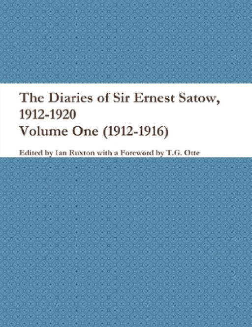 The Diaries of Sir Ernest Satow, 1912-1920 - Volume One (1912-1916) by Ian Ruxton (Ed ).