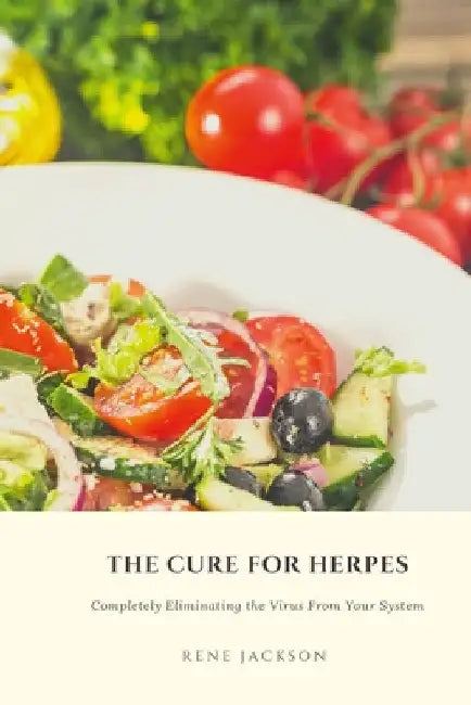 The Cure for Herpes: Completely Eliminating the Virus from Your System by Rene Jackson