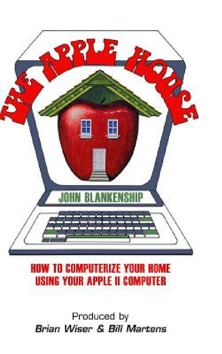 The Apple House: How to Computerize Your Home Using Your Apple II Computer by John Blankenship