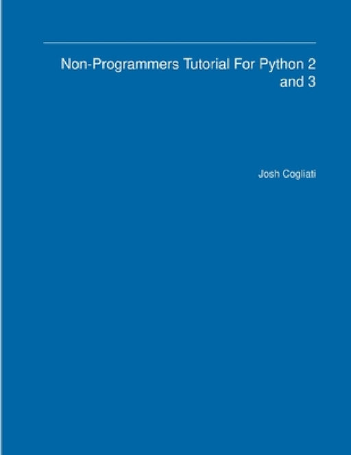 Non-Programmers Tutorial For Python 2 and 3 by Josh Cogliati