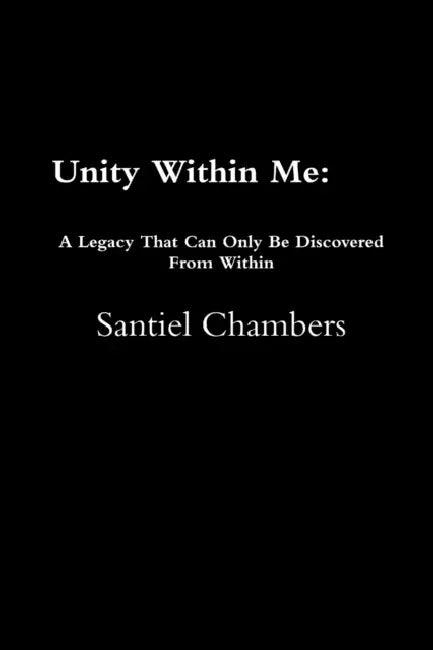 Unity Within Me: A Legacy That Can Only Be Discovered From Within by Santiel Chambers