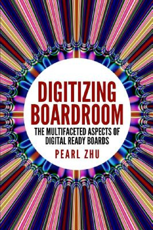 Digitizing Boardroom: The Multifaceted Aspects of Digital Ready Boards by Pearl Zhu