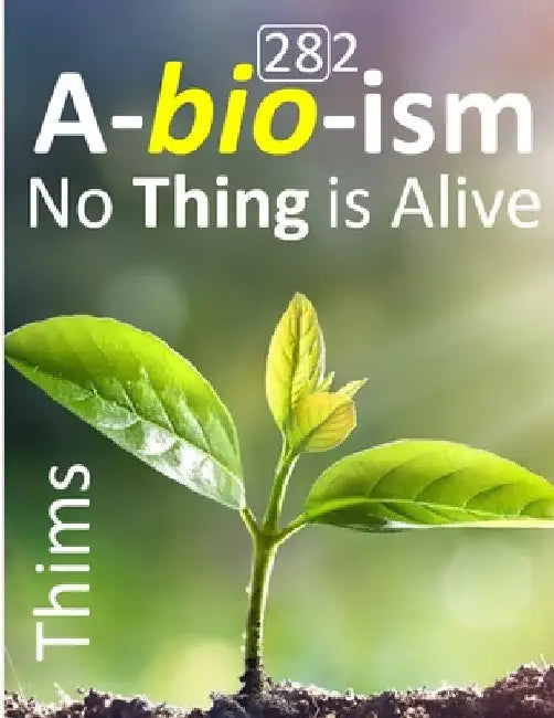 Abioism: No Thing is Alive, Life Does Not Exist, Terminology Reform, and Concept Upgrade by Libb Thims
