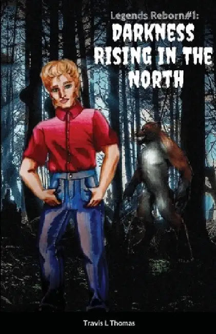 Legends Reborn #1: Darkness Rising In The North by Travis Thomas