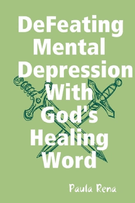 Defeating Mental Depression With God's Healing Word by Paula Rena