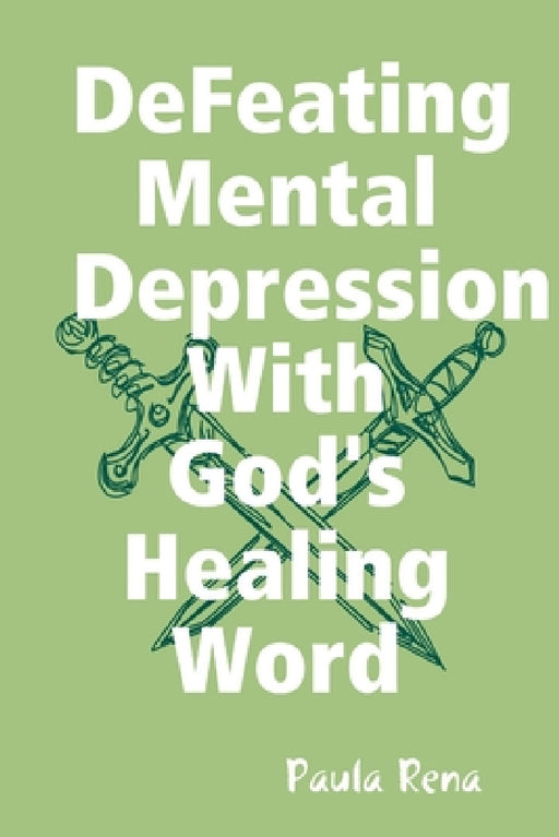 Defeating Mental Depression With God's Healing Word by Paula Rena