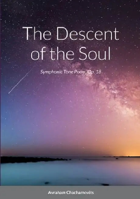The Descent of the Soul: Symphonic Tone Poem, Op. 18 by Abraham Chachamovits