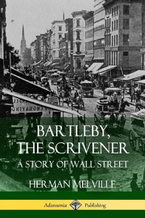 Bartleby, the Scrivener: A Story of Wall Street by Herman Melville