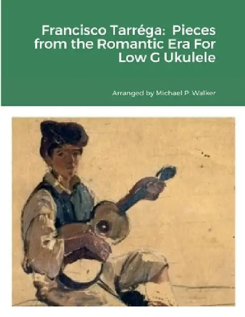 Francisco Tarréga: Pieces from the Romantic Era For Low G Ukulele by Michael Walker