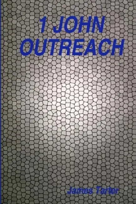 1 John Outreach: Offering Life-Giving Fellowship with Truth and Love by James Tarter