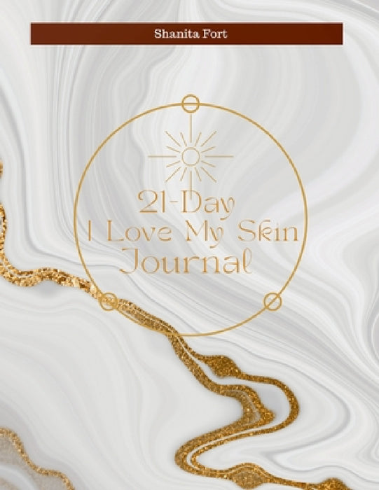 21 Day I Love My Skin Journal: A Guide to Loving Your Skin Fully by Shanita Fort