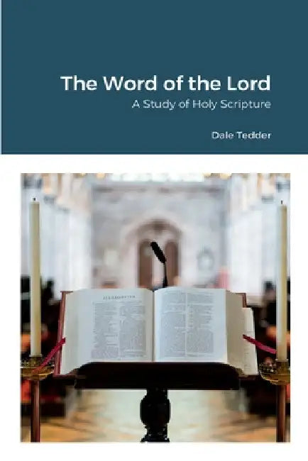 The Word of the Lord: A Study of Holy Scripture by Dale Tedder