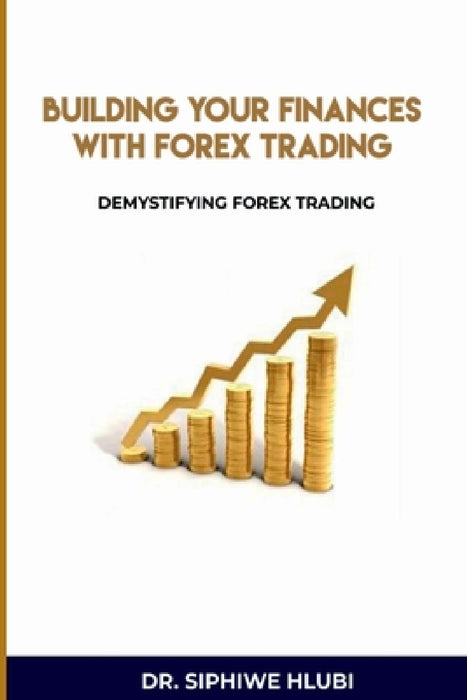 Building Your Finances With Forex Trading by Siphiwe Hlubi