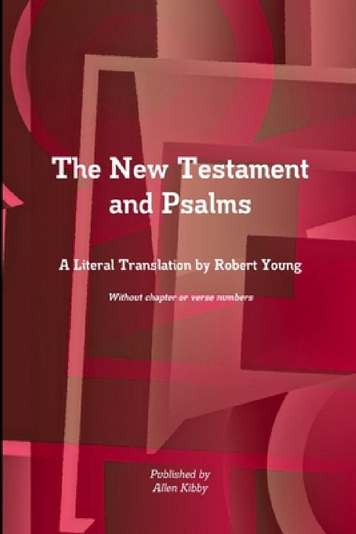 The New Testament and Psalms A Literal Translation by Robert Young by Allen Kibby