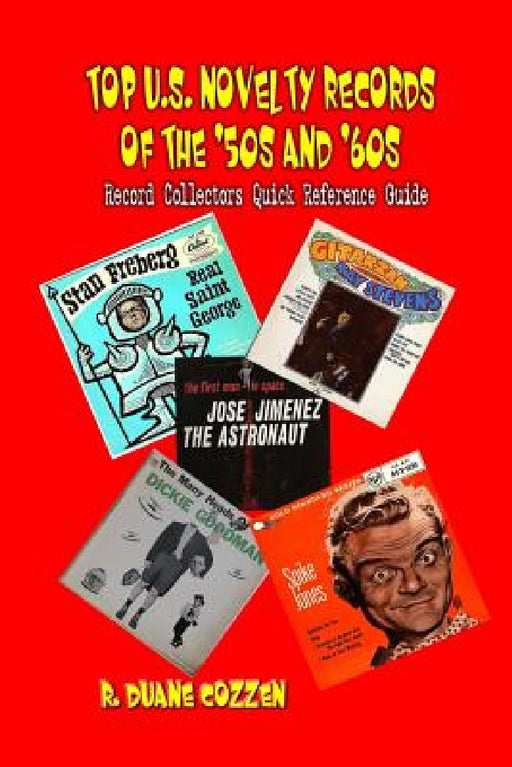 Top U.S. Novelty Records of the '50s and '60s: Record Collectors Quick Reference Guide by R. Duane Cozzen