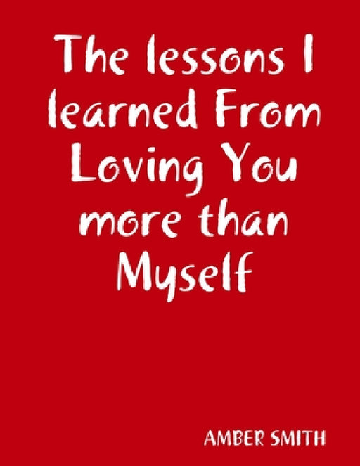 The lessons I learned From Loving You more than Myself by Amber Smith