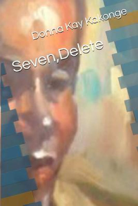 Seven, Delete by Donna Kay Cindy Kakonge