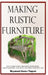 Making Rustic Furniture: How to make chairs, tables, bedroom furniture, garden furniture, gates, fences and more in the rustic style (Hardcover by Raymond James Nugent