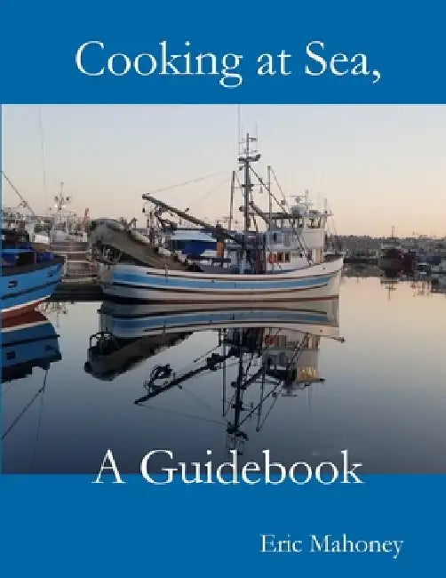 Cooking at Sea, A Guidebook by Eric Mahoney