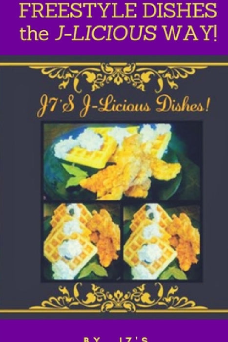Freestyle Dishes The J-Licious Way! by J7's