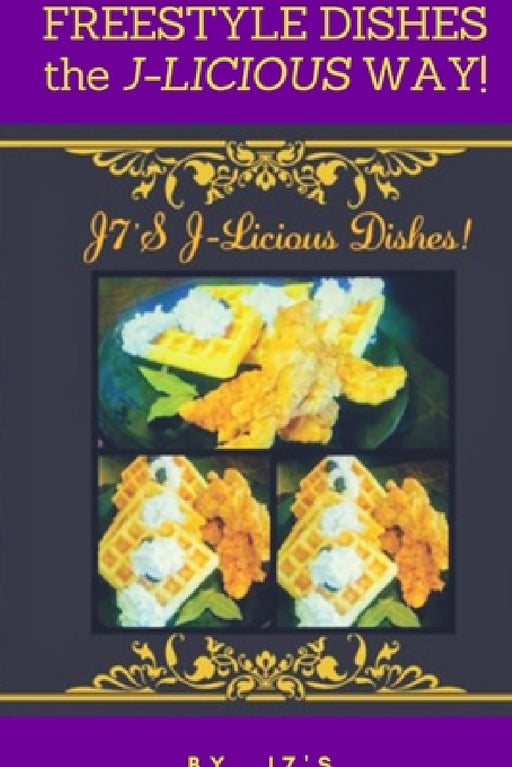 Freestyle Dishes The J-Licious Way! by J7's